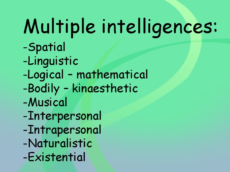 Multiple intelligences:  Spatial Linguistic -Logical – mathematical -Bodily – kinaesthetic Musical Interpersonal Intrapersonal